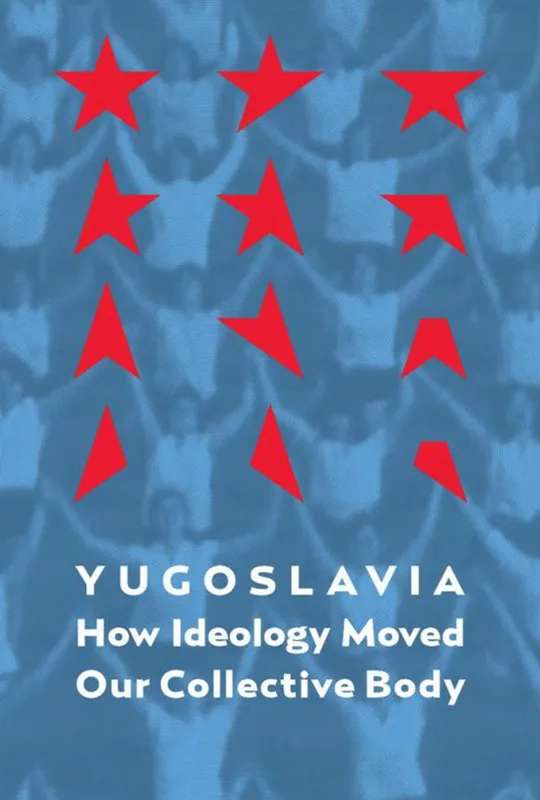 Yugoslavia: How Ideology Moved Our Collective Body poster
