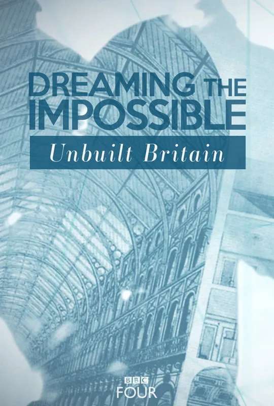 Dreaming The Impossible: Unbuilt Britain poster