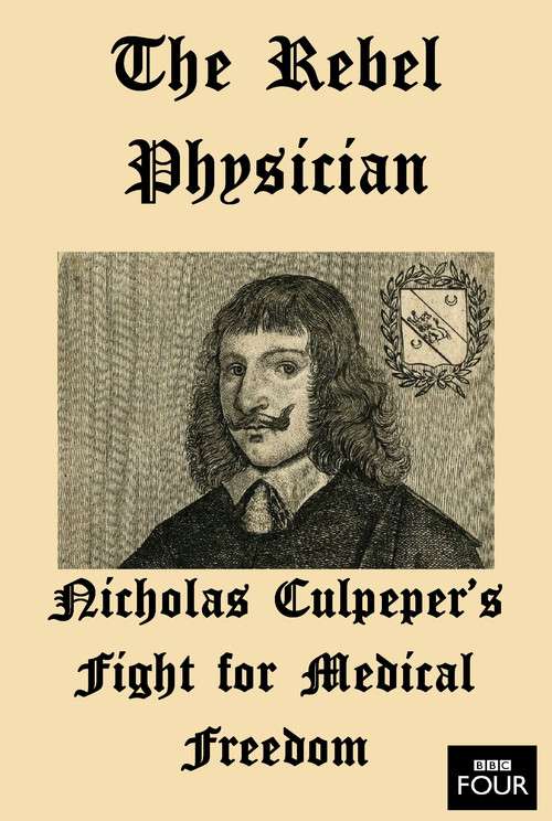 The Rebel Physician: Nicholas Culpeper's Fight For Medical Freedom poster